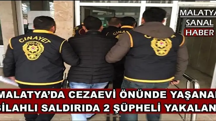 MALATYA´DA CEZAEVİ ÖNÜNDE YAŞANAN  SİLAHLI SALDIRIDA 2 ŞÜPHELİ YAKALANDI