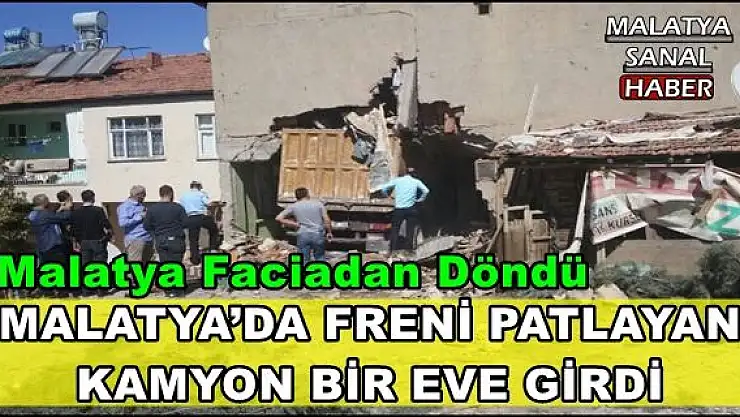 MALATYA´DA FRENİ PATLAYAN   KAMYON BİR EVE GİRDİ