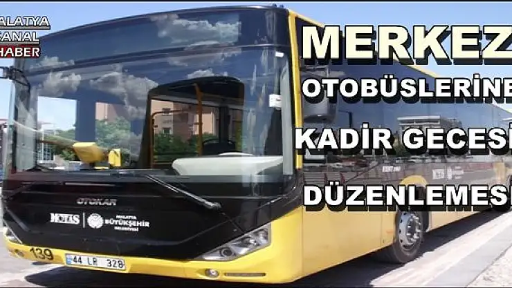 MALATYA'DA MERKEZ OTOBÜSLERİNE KADİR GECESİ DÜZENLEMESİ
