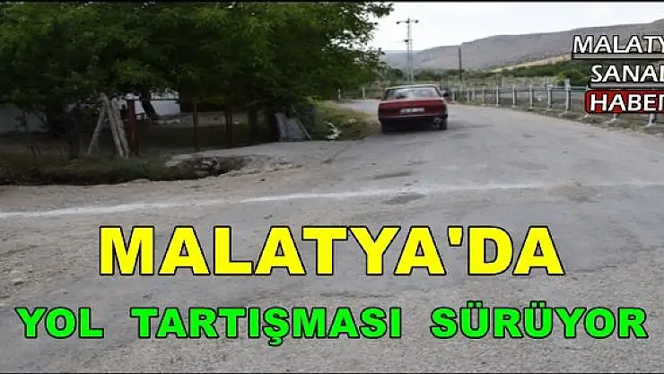 MALATYA'DA YOL  TARTIŞMASI  SÜRÜYOR