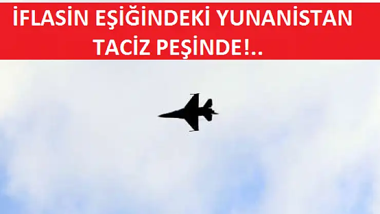 YUNANİSTAN İFLAS ETTİ UÇAKLARI TACİZ PEŞİNDE!..
