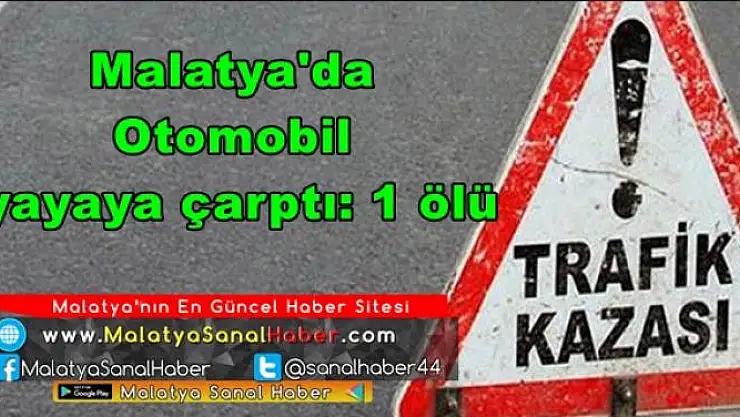 Malatya'da  Otomobil  yayaya çarptı: 1 ölü