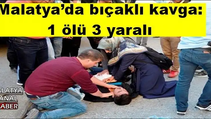 Malatya´da bıçaklı kavga: 1 ölü 3 yaralı