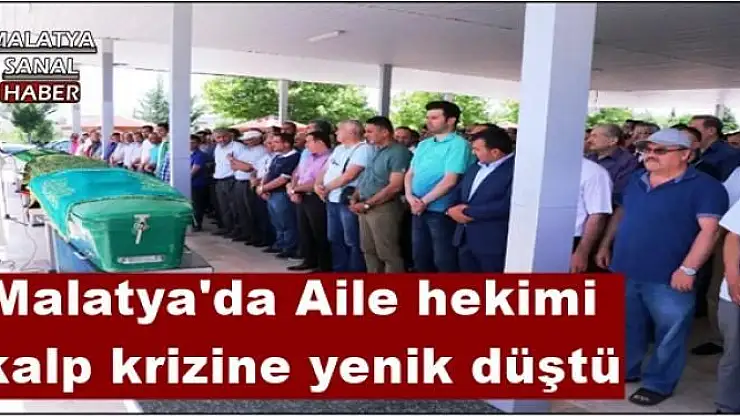 Malatya'da Aile hekimi  kalp krizine yenik düştü
