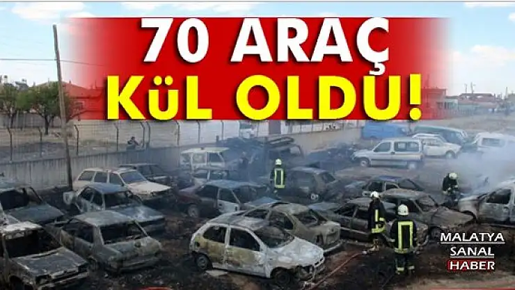  70 araç kül oldu