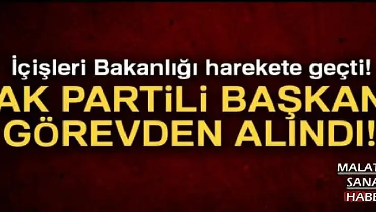 İçişleri Bakanlığı harekete geçti! AK Partili başkan görevden alındı