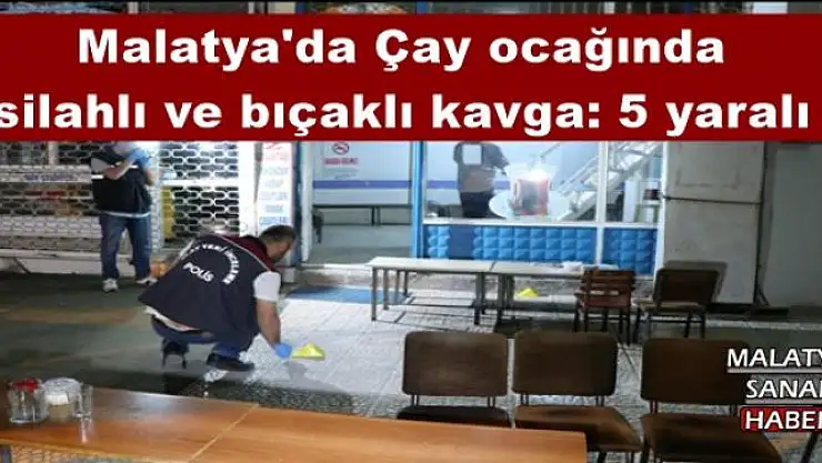 Malatya'da Çay ocağında  silahlı ve bıçaklı kavga: 5 yaralı
