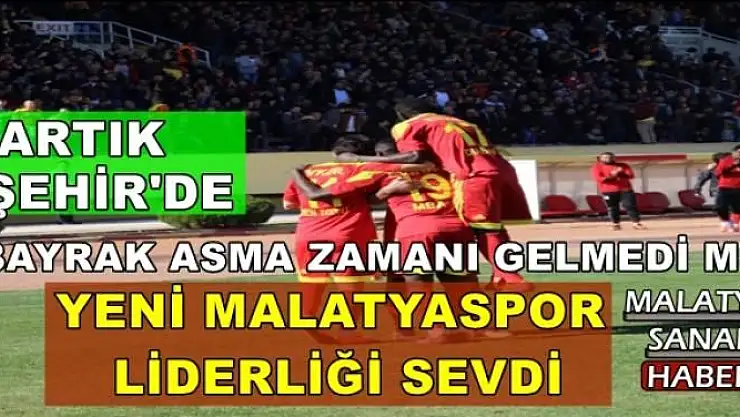 YENİ MALATYASPOR  LİDERLİĞİ SEVDİ