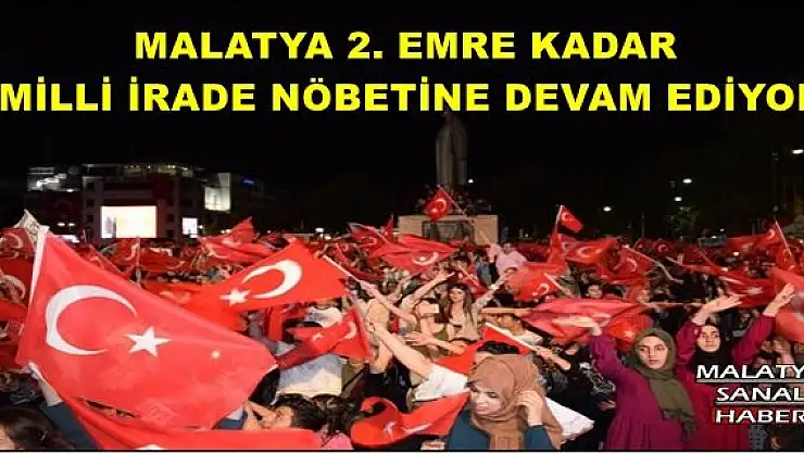 MALATYA 2. EMRE KADAR  MİLLİ İRADE NÖBETİNE DEVAM EDİYOR