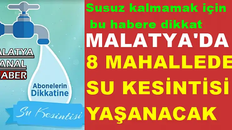 MALATYA'DA 8 MAHALLEDE SU KESİNTİSİ YAŞANACAK