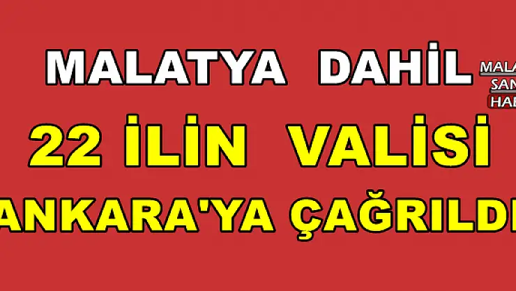 MALATYA VALİSİ ANKARA'YA ÇAĞRILDI