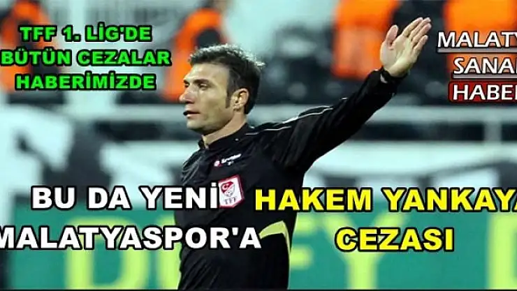 BU DA YENİ  MALATYASPOR'A HAKEM YANKAYA  CEZASI