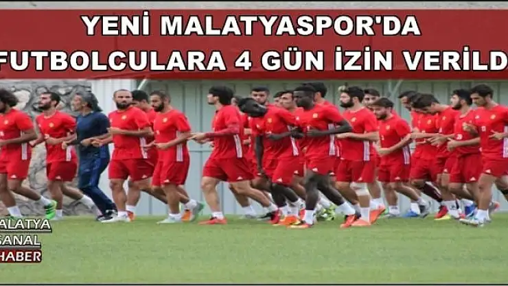 YENİ MALATYASPOR'DA FUTBOLCULARA 4 GÜN İZİN VERİLDİ
