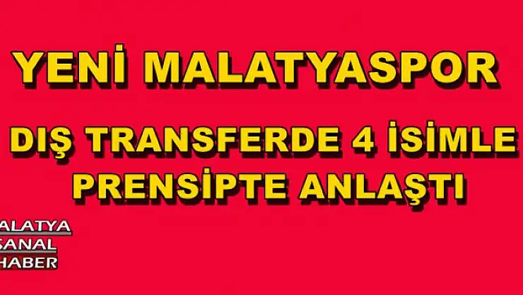 YENİ MALATYASPOR, DIŞ TRANSFERDE 4 İSİMLE PRENSİPTE ANLAŞTI