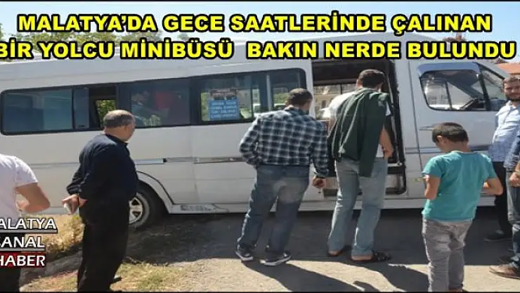 MALATYA´DA GECE SAATLERİNDE ÇALINAN  BİR YOLCU MİNİBÜSÜ  BAKIN NERDE BULUNDU