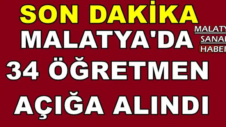 Malatya'da 34 öğretmen açığa alındı