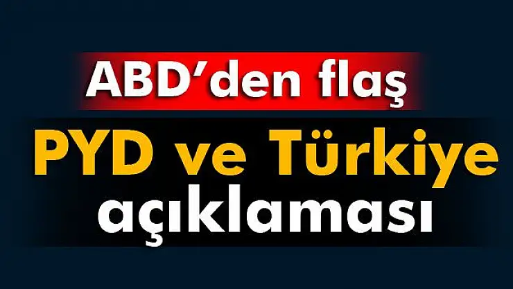 ABD'DEN FLAŞ PYD VE TÜRKİYE AÇIKLAMASI