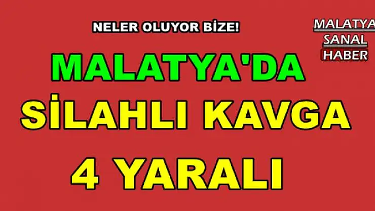 Malatya'da silahlı kavga: 4 yaralı