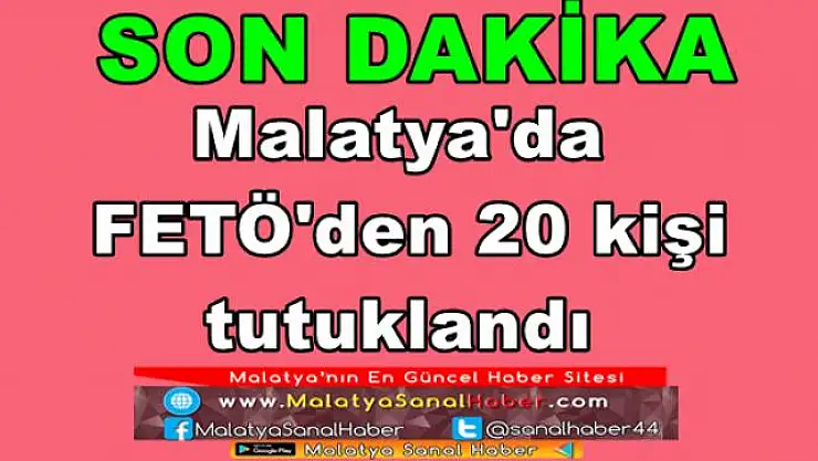 Malatya'da FETÖ'den 20 kişi tutuklandı