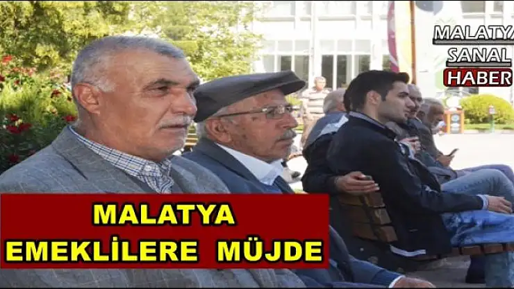 MALATYA  EMEKLİLERE  MÜJDE