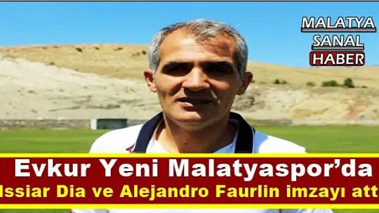 Evkur Yeni Malatyaspor´da Issiar Dia ve Alejandro Faurlin imzayı attı 