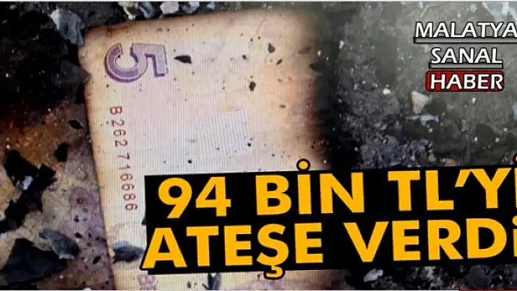 94 bin TL´yi ateşe verip yaktı