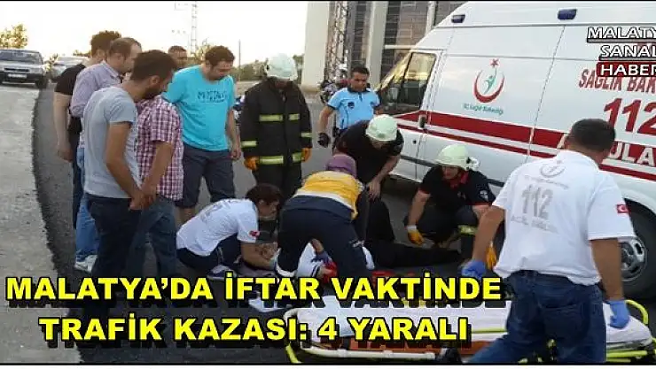 MALATYA´DA İFTAR VAKTİNDE TRAFİK KAZASI: 4 YARALI
