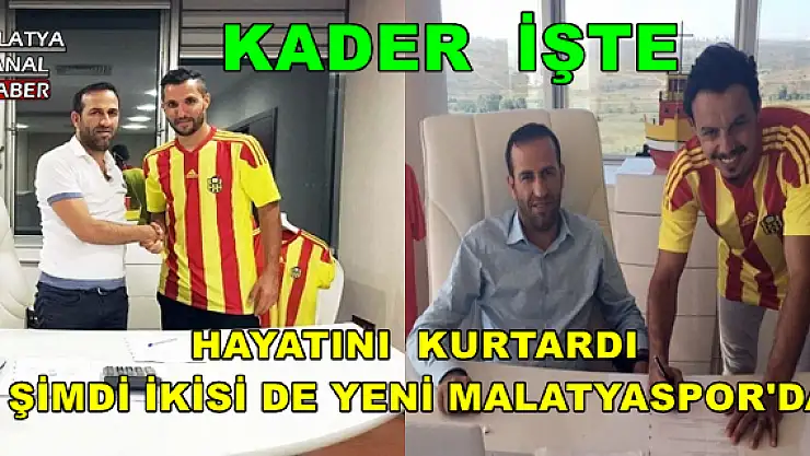 HAYATINI  KURTARDI  ŞİMDİ İKİSİ DE YENİ MALATYASPOR'DA