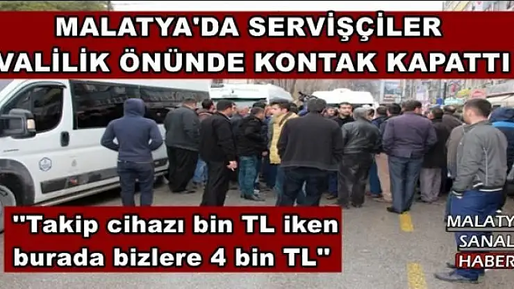 MALATYA'DA SERVİŞÇİLER  VALİLİK ÖNÜNDE KONTAK KAPATTI