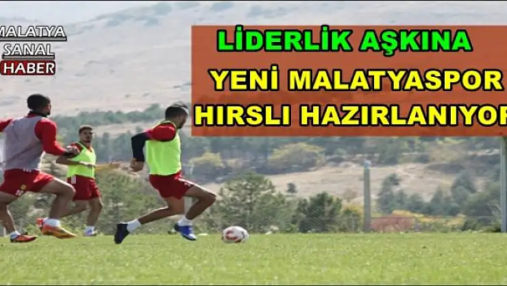 LİDERLİK AŞKINA YENİ MALATYASPOR HIRSLI HAZIRLANIYOR