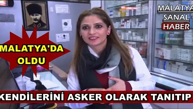 MALATYA'DA KENDİLERİNİ ASKER OLARAK TANITIP