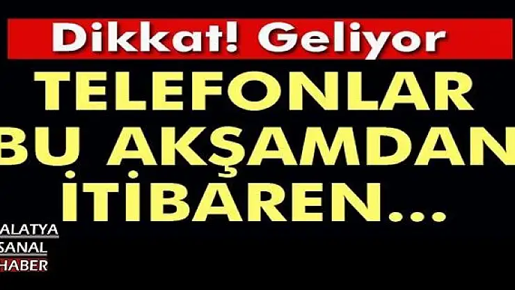 TELEFONLAR BU AKŞAMDAN İTİBAREN...