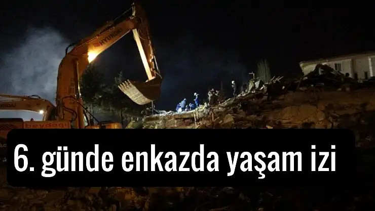 6. günde enkazda yaşam izi