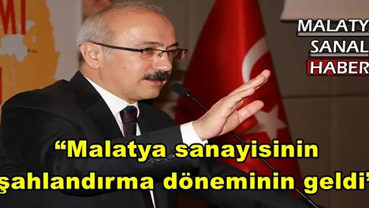 'Malatya sanayisinin şahlandırma döneminin geldi'''''