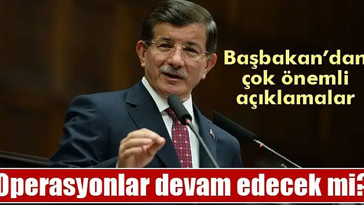 BAŞBAKAN AÇIKLADI! OPERASYONLAR DEVAM EDECEK Mİ?