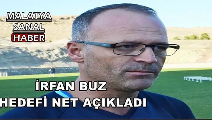 İRFAN BUZ HEDEFİ NET AÇIKLADI