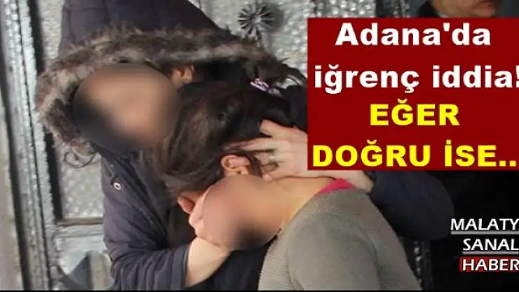Adana'da iğrenç iddia!