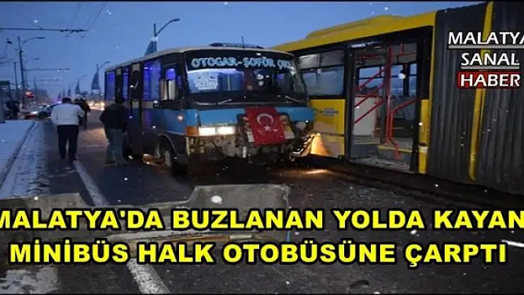 MALATYA'DA BUZLANAN YOLDA KAYAN MİNİBÜS HALK OTOBÜSÜNE ÇARPTI