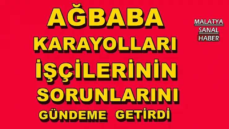 AĞBABA, KARAYOLLARI İŞÇİLERİNİN SORUNLARINI GÜNDEME GETİRDİ