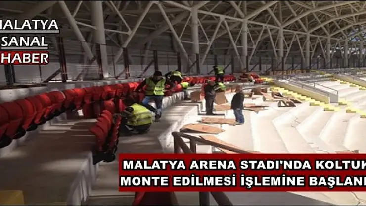 MALATYA ARENA STADI'NDA KOLTUK MONTE EDİLMESİ İŞLEMİNE BAŞLANDI