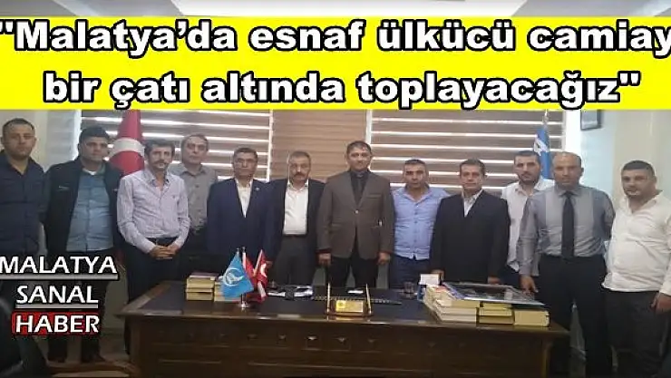 ''Malatya´da esnaf ülkücü camiayı  bir çatı altında toplayacağız''