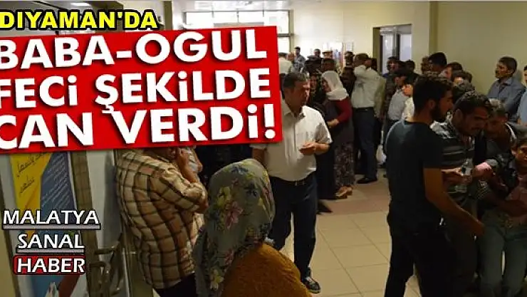 Baba ve oğlu feci şekilde can verdi