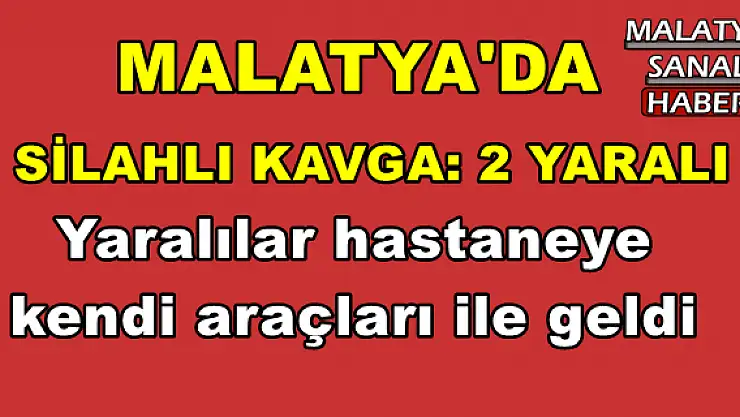 Malatya´da silahlı kavga: 2 yaralı 
