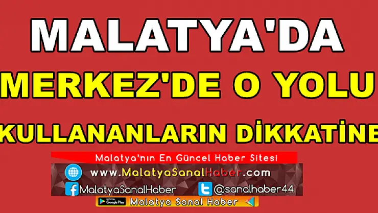 MALATYA'DA O YOLU KULLANANLARIN DİKKATİNE