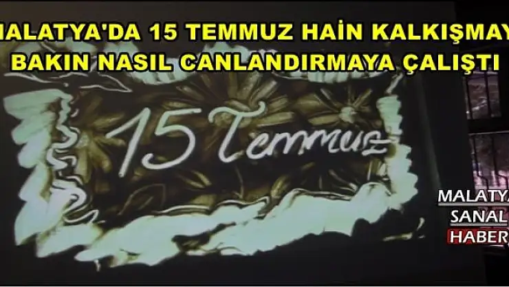 MALATYA'DA 15 TEMMUZ HAİN KALKIŞMAYI  BAKIN NASIL CANLANDIRMAYA ÇALIŞTI