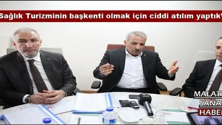 'Malatya Sağlık Turizminin başkenti olmak için ciddi atılım yaptık'''''