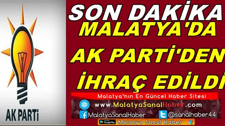 MALATYA'DA  AK PARTİ'DEN  İHRAÇ EDİLDİ