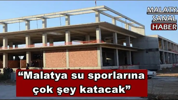 'Malatya su sporlarına çok şey katacak'''''