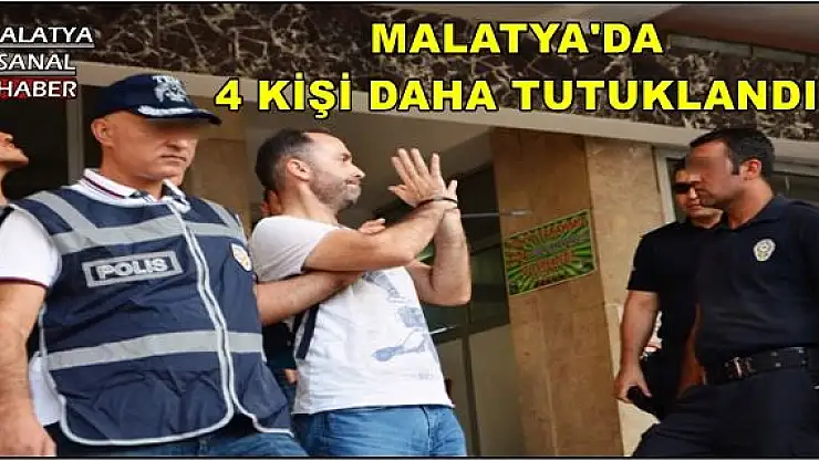 MALATYA'DA 4 KİŞİ DAHA TUTUKLANDI