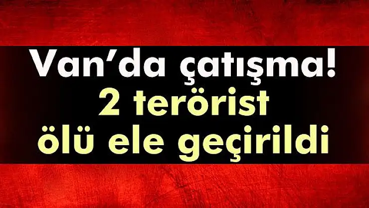 Van´da çatışma: 2 terörist ölü ele geçirildi